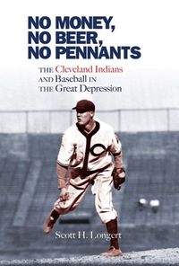 Cover image for No Money, No Beer, No Pennants: The Cleveland Indians and Baseball in the Great Depression