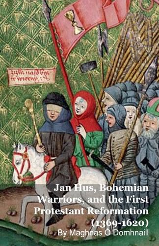 Cover image for Jan Hus, Bohemian Warriors, and the First Protestant Reformation (1369-1620)