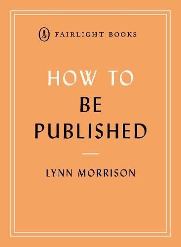 How to Be Published: A guide to traditional and self-publishing and how to choose between them