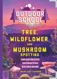 Cover image for Outdoor School: Tree, Wildflower, and Mushroom Spotting: The Definitive Interactive Nature Guide