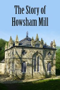 Cover image for The Story of Howsham Mill: Restoring an 18th century watermill for 21st century use