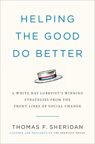 Cover image for Helping the Good Do Better: How a White Hat Lobbyist Advocates for Social Change