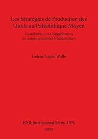 Cover image for Les strategies de production des outils au Paleolithique Moyen: Contribution a la comprehension du comportement des Neandertaliens