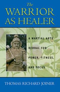 Cover image for Warrior as Healer: A Martial Arts Herbal for Power, Fitness, and Focus