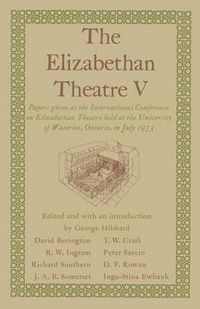 Cover image for The Elizabethan Theatre V: Papers given at the Fifth International Conference on Elizabethan Theatre held at the University of Waterloo, Ontario, in July 1973