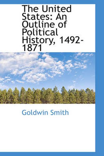 Cover image for The United States: An Outline of Political History, 1492-1871