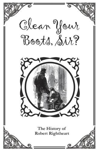 Cover image for Clean Your Boots, Sir? Or, The History of Robert Rightheart