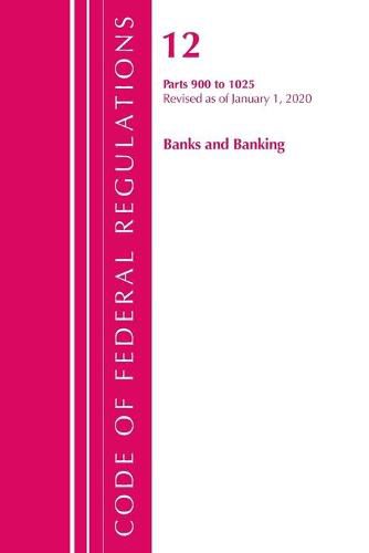 Cover image for Code of Federal Regulations, Title 12 Banks and Banking 900-1025, Revised as of January 1, 2020