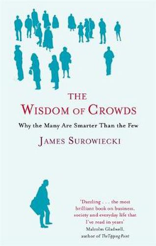 Cover image for The Wisdom Of Crowds: Why the Many are Smarter than the Few and How Collective Wisdom Shapes Business, Economics, Society and Nations