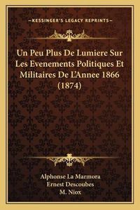 Cover image for Un Peu Plus de Lumiere Sur Les Evenements Politiques Et Militaires de L'Annee 1866 (1874)