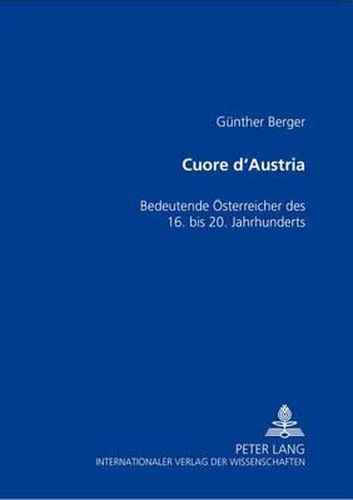 Cuore d'Austria: Bedeutende Oesterreicher Des 16. Bis 20. Jahrhunderts