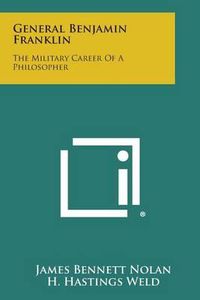 Cover image for General Benjamin Franklin: The Military Career of a Philosopher