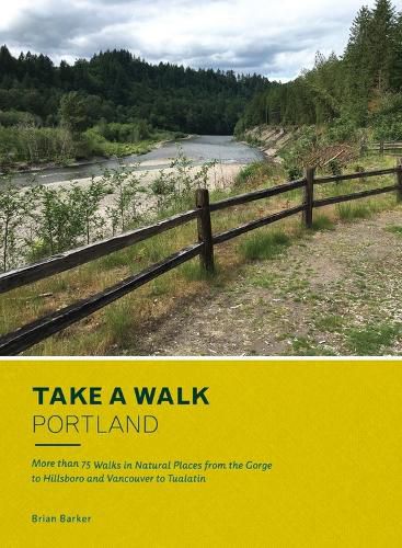 Cover image for Take a Walk: Portland: More Than 75 Walks in Natural Places from the Gorge to Hillsboro and Vancouver to Tualatin