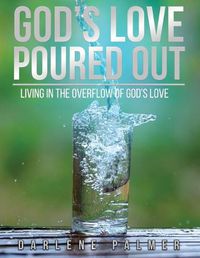 Cover image for God's Love Poured Out: Living In The Overflow Of God's Love