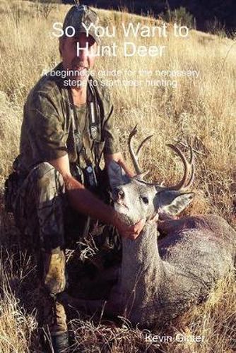 Cover image for So You Want to Hunt Deer A Beginner's Guide for the Necessary Steps to Start Deer Hunting