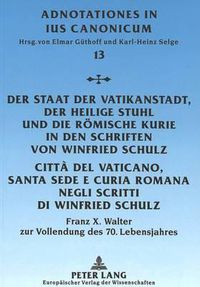 Cover image for Der Staat Der Vatikanstadt, Der Heilige Stuhl Und Die Roemische Kurie in Den Schriften Von Winfried Schulz. Citta del Vaticano, Santa Sede E Curia Romana Negli Scritti Di Winfried Schulz: Franz X. Walter Zur Vollendung Des 70. Lebensjahres