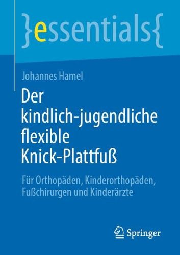 Cover image for Der kindlich-jugendliche flexible Knick-Plattfuss: Fur Orthopaden, Kinderorthopaden, Fusschirurgen und Kinderarzte