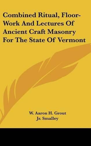 Cover image for Combined Ritual, Floor-Work and Lectures of Ancient Craft Masonry for the State of Vermont