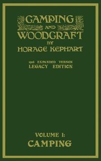 Cover image for Camping And Woodcraft Volume 1 - The Expanded 1916 Version (Legacy Edition): The Deluxe Masterpiece On Outdoors Living And Wilderness Travel