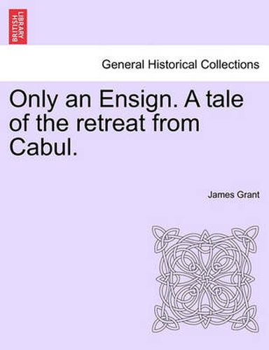 Cover image for Only an Ensign. a Tale of the Retreat from Cabul.