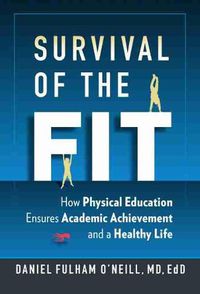 Cover image for Survival of the Fit: How Physical Education Ensures Academic Achievement and a Healthy Life