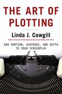 Cover image for The Art of Plotting: Add Emotion, Suspense, and Depth to Your Screenplay