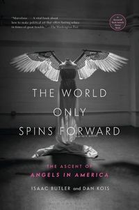 Cover image for The World Only Spins Forward: The Ascent of Angels in America