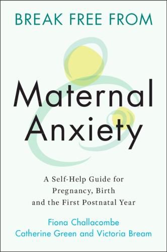 Cover image for Break Free from Maternal Anxiety: A Self-Help Guide for Pregnancy, Birth and the First Postnatal Year