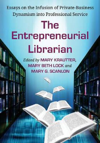 Cover image for The Entrepreneurial Librarian: Essays on the Infusion of Private-Business Dynamism into Professional Service