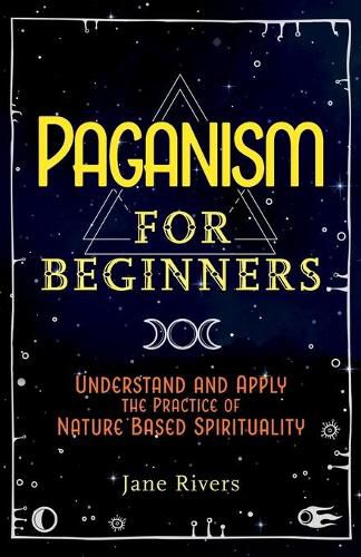 Cover image for Paganism for Beginners: Understand and Apply the Practice of Nature Based Spirituality