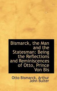 Cover image for Bismarck, the Man and the Statesman