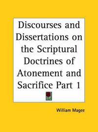 Cover image for Discourses and Dissertations on the Scriptural Doctrines of Atonement and Sacrifice Vol. 1 (1832)