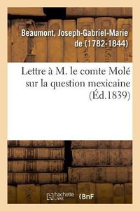 Cover image for Lettre A M. Le Comte Mole Sur La Question Mexicaine