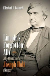 Cover image for Lincoln's Forgotten Ally: Judge Advocate General Joseph Holt of Kentucky