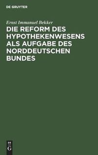 Cover image for Die Reform Des Hypothekenwesens ALS Aufgabe Des Norddeutschen Bundes