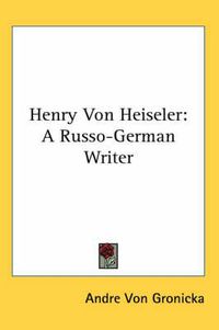 Cover image for Henry Von Heiseler: A Russo-German Writer