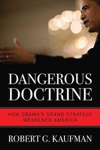 Cover image for Dangerous Doctrine: How Obama's Grand Strategy Weakened America