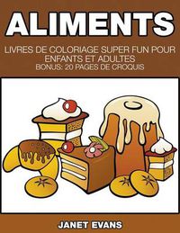 Cover image for Aliments: Livres De Coloriage Super Fun Pour Enfants Et Adultes (Bonus: 20 Pages de Croquis)