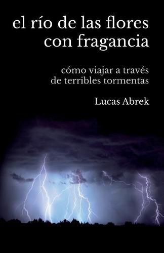 Cover image for El rio de las flores con fragancia: Como viajar a traves de terribles tormentas