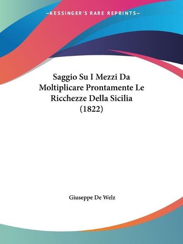 Cover image for Saggio Su I Mezzi Da Moltiplicare Prontamente Le Ricchezze Della Sicilia (1822)