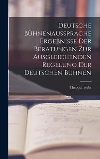 Cover image for Deutsche Buehnenaussprache Ergebnisse der Beratungen zur Ausgleichenden Regelung der Deutschen Buehnen