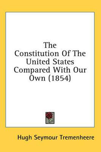 The Constitution Of The United States Compared With Our Own (1854)