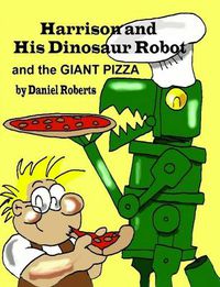Cover image for Harrison and His Dinosaur Robot and the Giant Pizza