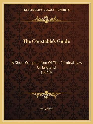 Cover image for The Constable's Guide: A Short Compendium of the Criminal Law of England (1830)