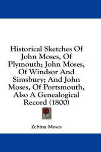 Cover image for Historical Sketches of John Moses, of Plymouth; John Moses, of Windsor and Simsbury; And John Moses, of Portsmouth, Also a Genealogical Record (1800)