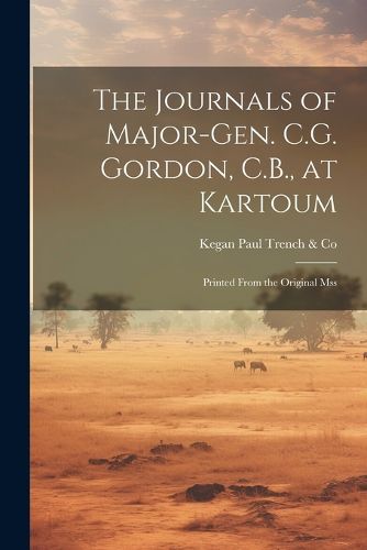 The Journals of Major-Gen. C.G. Gordon, C.B., at Kartoum