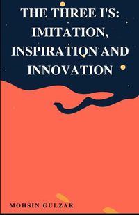 Cover image for The Three I's: Imitation, Inspiration and Innovation