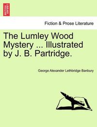 Cover image for The Lumley Wood Mystery ... Illustrated by J. B. Partridge.