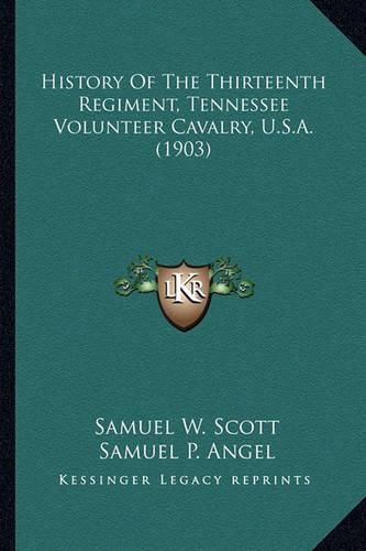 History of the Thirteenth Regiment, Tennessee Volunteer Cavahistory of the Thirteenth Regiment, Tennessee Volunteer Cavalry, U.S.A. (1903) Lry, U.S.A. (1903)