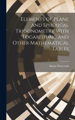 Cover image for Elements of Plane and Spherical Trigonometry With Logarithmic and Other Mathematical Tables